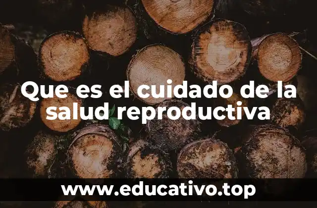 Que es el cuidado de la salud reproductiva