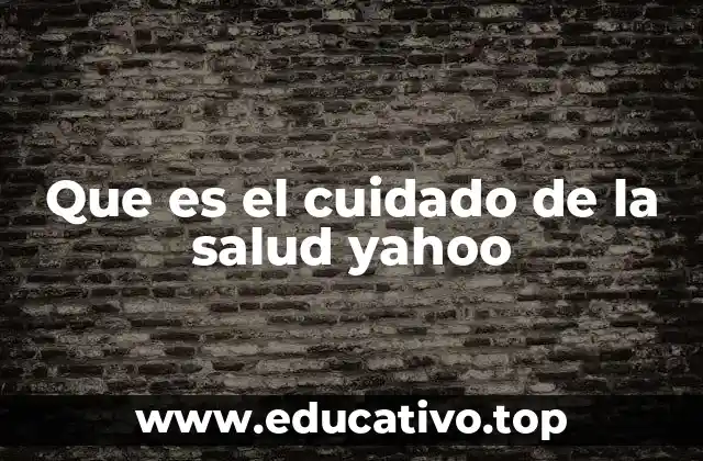 Que es el cuidado de la salud yahoo