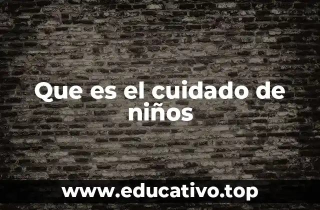 Que es el cuidado de niños