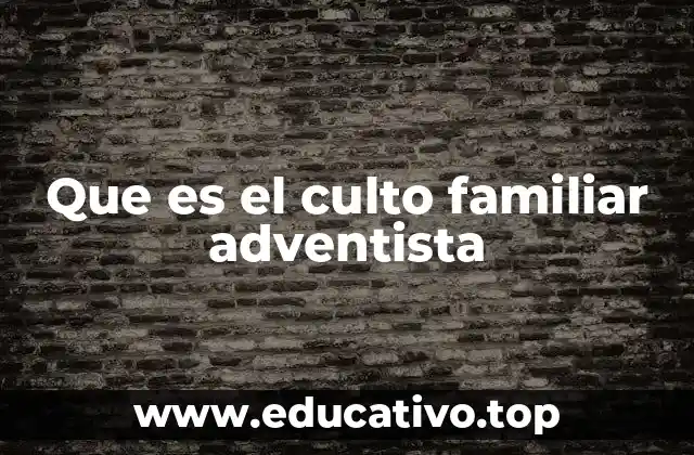 Que es el culto familiar adventista