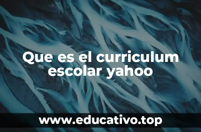 Que es el curriculum escolar yahoo