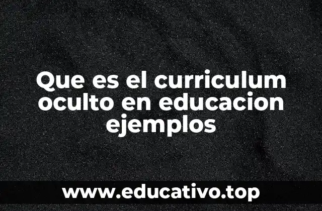 Que es el curriculum oculto en educacion ejemplos