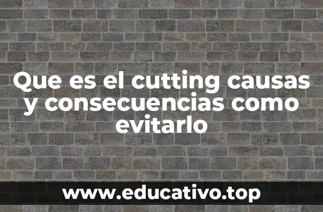 Que es el cutting causas y consecuencias como evitarlo