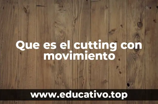 Que es el cutting con movimiento