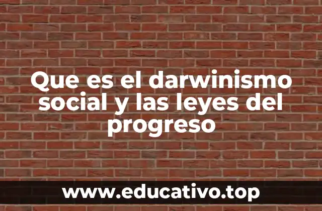 Que es el darwinismo social y las leyes del progreso