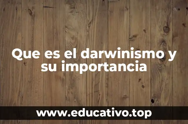 Que es el darwinismo y su importancia