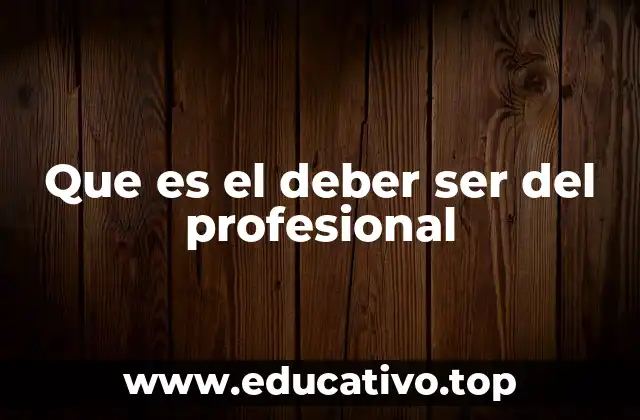 Que es el deber ser del profesional