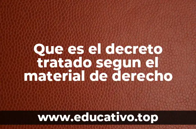 Que es el decreto tratado segun el material de derecho