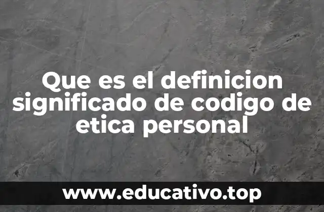 Que es el definicion significado de codigo de etica personal