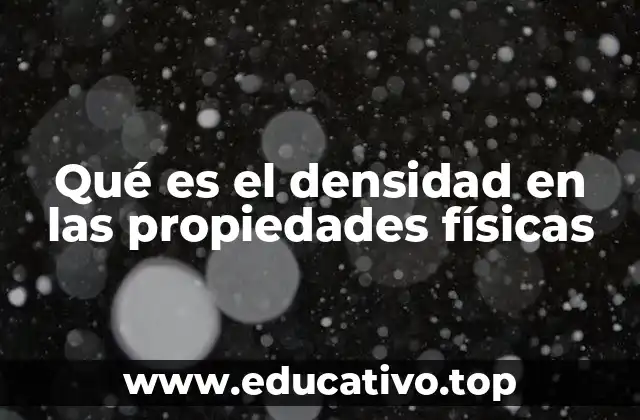 Qué es el densidad en las propiedades físicas