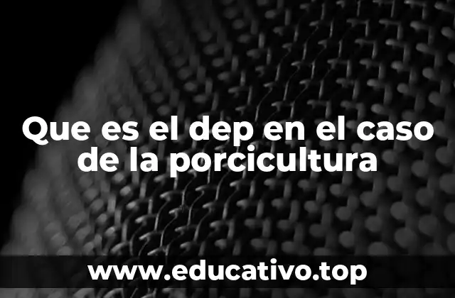 Que es el dep en el caso de la porcicultura