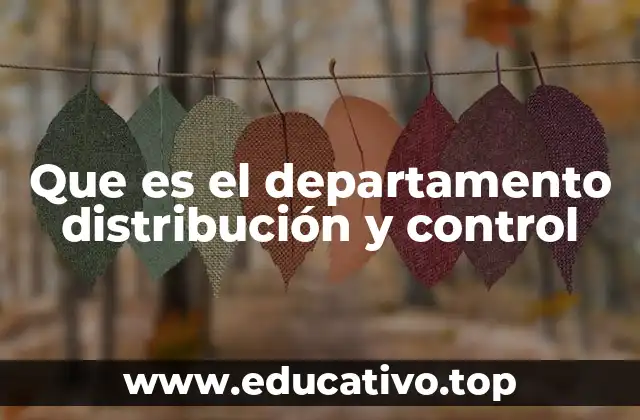 Que es el departamento distribución y control