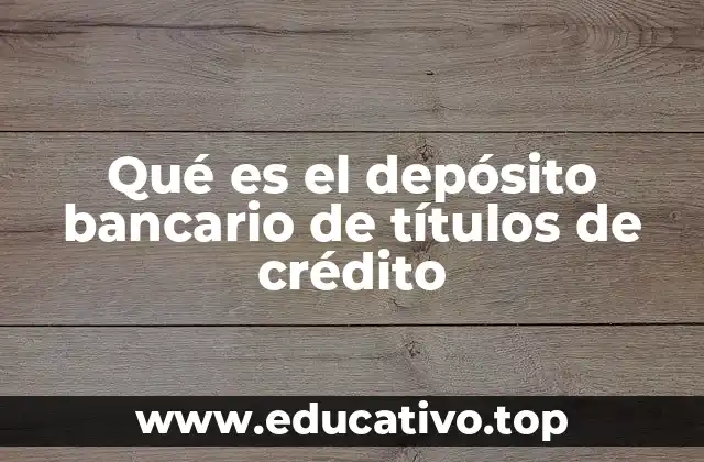 Qué es el depósito bancario de títulos de crédito