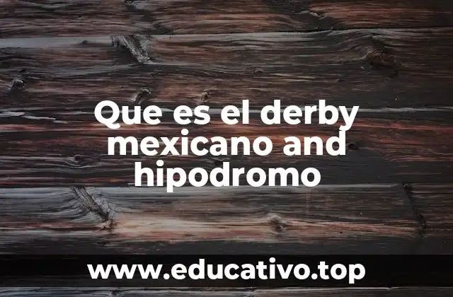 Que es el derby mexicano and hipodromo