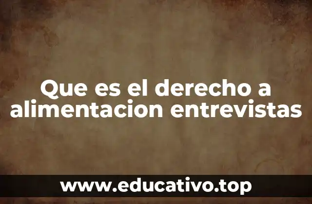 Que es el derecho a alimentacion entrevistas
