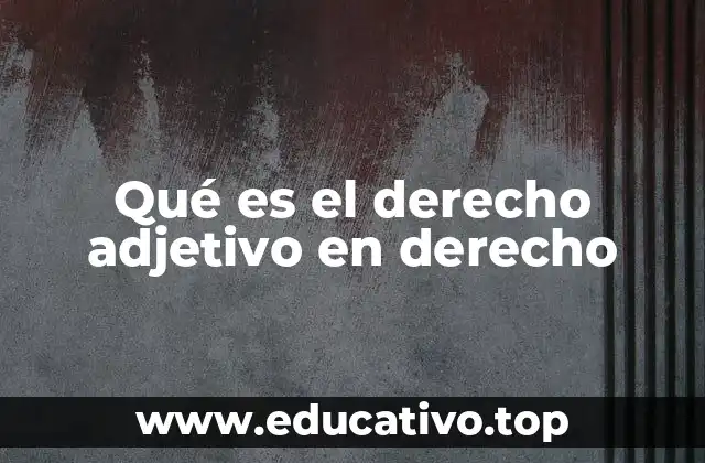 Qué es el derecho adjetivo en derecho