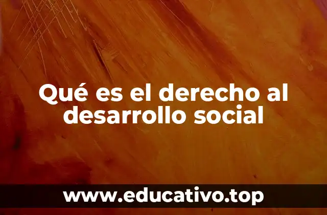 Qué es el derecho al desarrollo social
