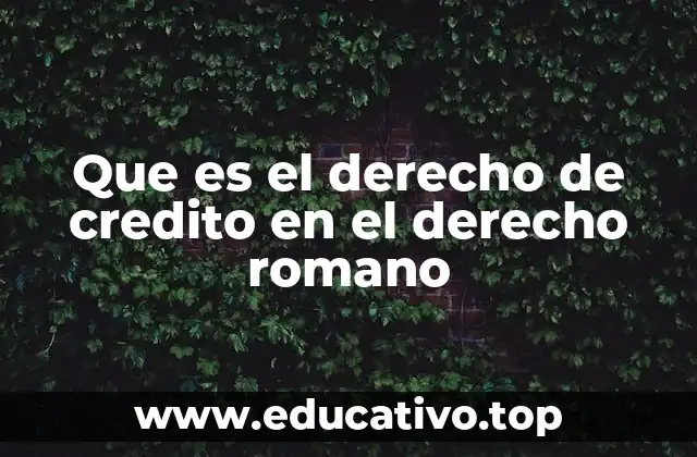 Que es el derecho de credito en el derecho romano