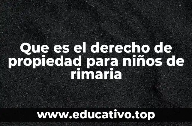 Que es el derecho de propiedad para niños de rimaria