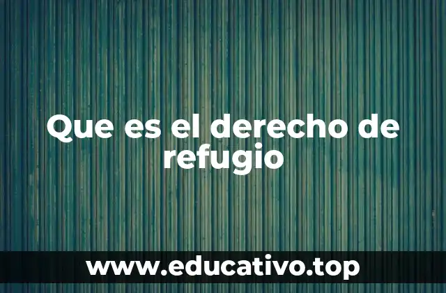 Que es el derecho de refugio