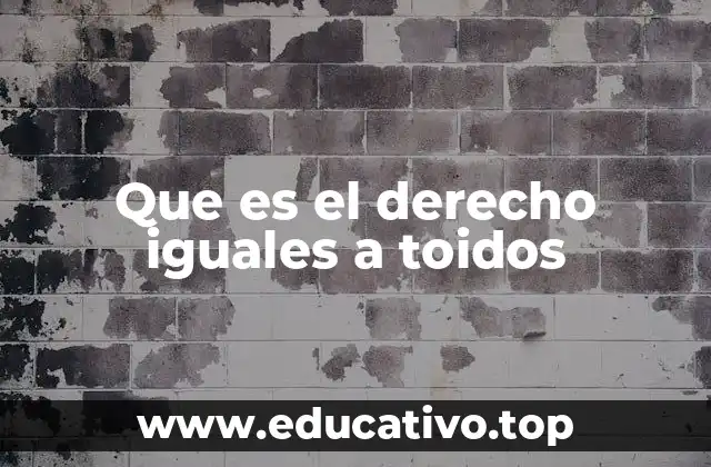 Que es el derecho iguales a toidos