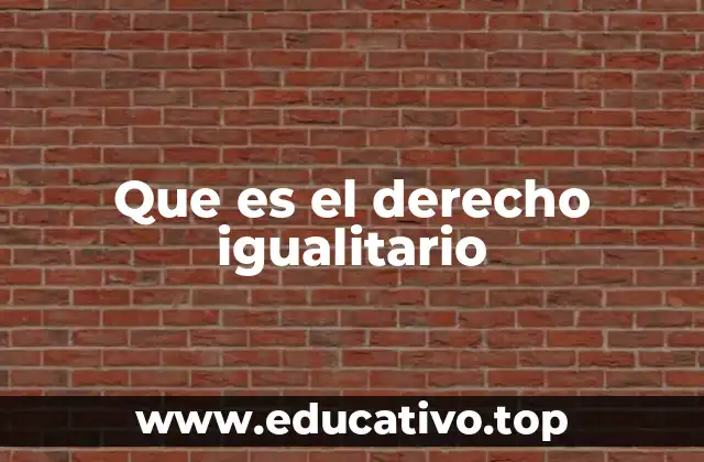 Que es el derecho igualitario