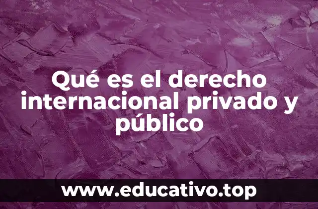 Qué es el derecho internacional privado y público