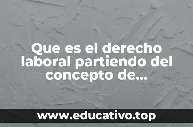 Que es el derecho laboral partiendo del concepto de administracion