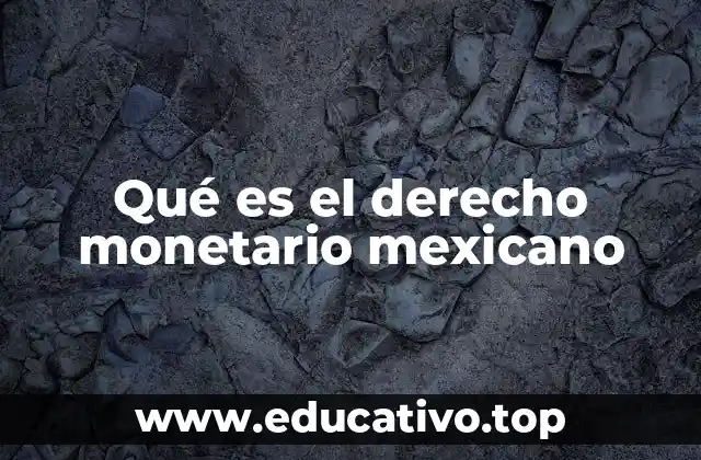 Qué es el derecho monetario mexicano