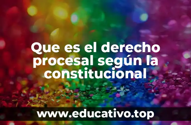 Que es el derecho procesal según la constitucional