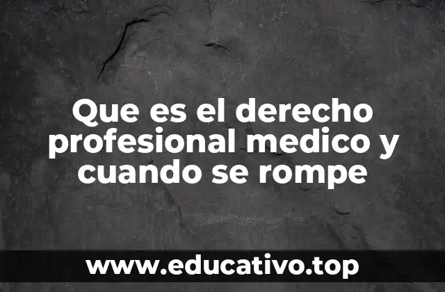 Que es el derecho profesional medico y cuando se rompe