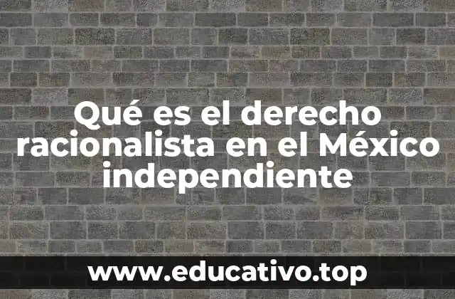 Qué es el derecho racionalista en el México independiente