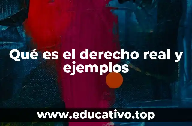Qué es el derecho real y ejemplos
