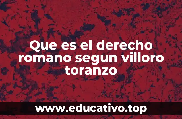 Que es el derecho romano segun villoro toranzo