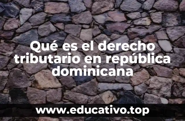 Qué es el derecho tributario en república dominicana