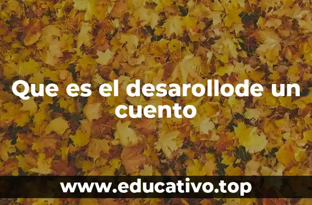 Que es el desarollode un cuento