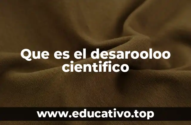 Que es el desarooloo cientifico