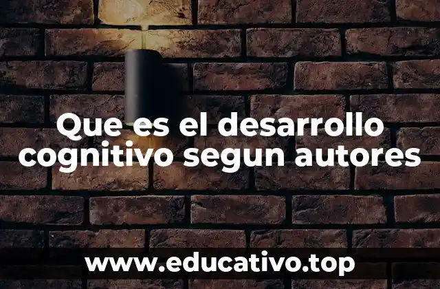 Que es el desarrollo cognitivo segun autores