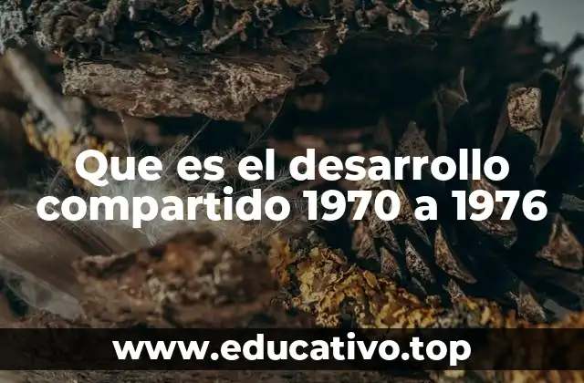 Que es el desarrollo compartido 1970 a 1976
