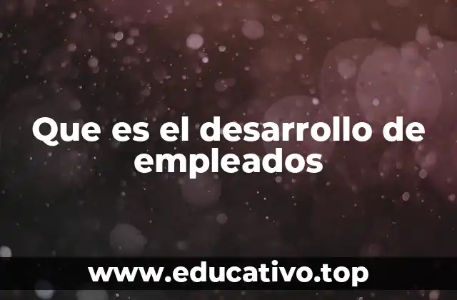 Que es el desarrollo de empleados