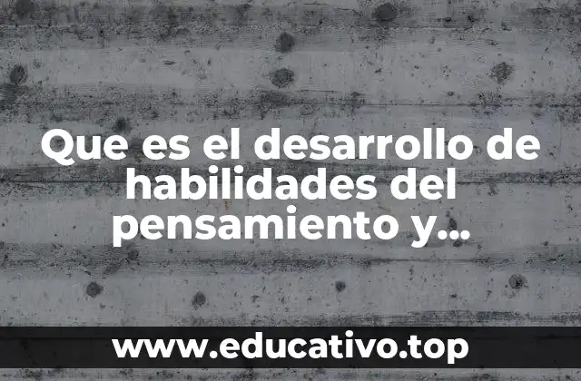 Que es el desarrollo de habilidades del pensamiento y aprendisaje