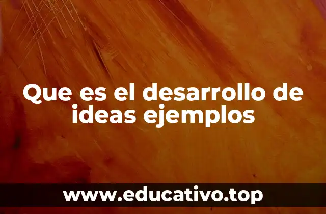 Que es el desarrollo de ideas ejemplos