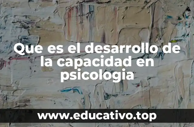 Que es el desarrollo de la capacidad en psicologia