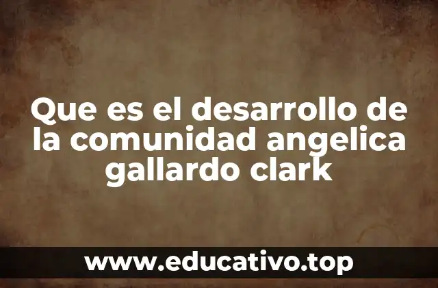 Que es el desarrollo de la comunidad angelica gallardo clark