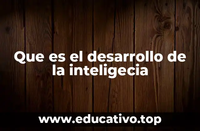 Que es el desarrollo de la inteligecia