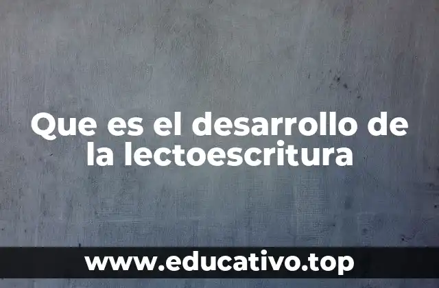 Que es el desarrollo de la lectoescritura