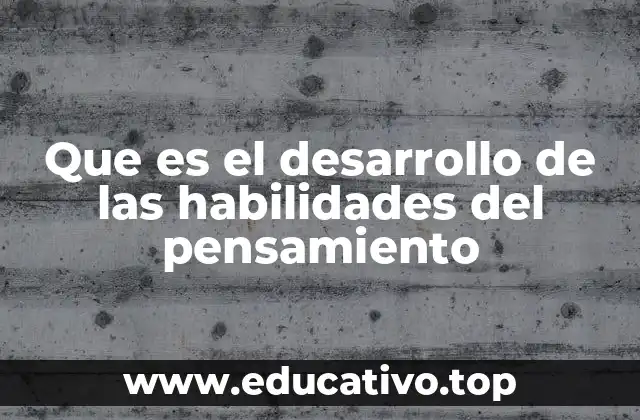 Que es el desarrollo de las habilidades del pensamiento