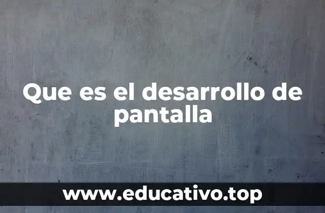 Que es el desarrollo de pantalla