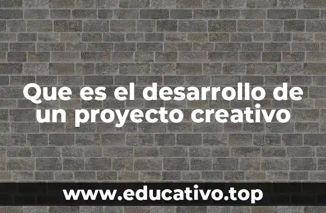 Que es el desarrollo de un proyecto creativo