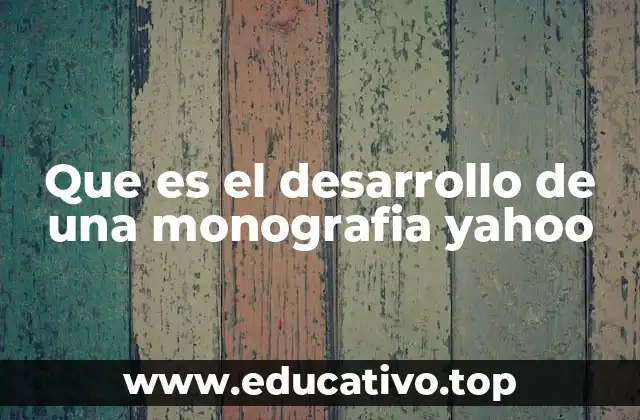 Que es el desarrollo de una monografia yahoo